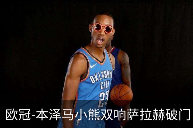 欧冠-本泽马小熊双响萨拉赫破门 利物浦2-5皇马
